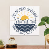 Fill my days with lake water and sunshine - 07LKSUN-LH / 7x7 Wall Decor