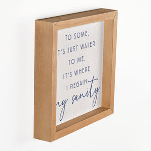 To some, it's just water. To me, it's where I regain my sanity. - 11SANITY-IND / 10.85x10.85 Framed Wall Decor