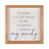 To some, it's just water. To me, it's where I regain my sanity. - 11SANITY-IND / 10.85x10.85 Framed Wall Decor