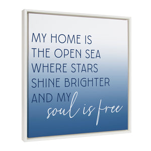 My home is the open sea where stars shine brighter and my soul is free. - FC22HOME-IND / 22x22 Framed Canvas Wall Decor